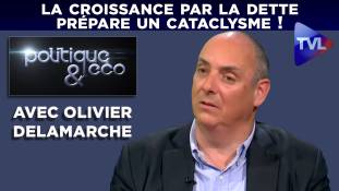 Pol & Eco n°217 Economie mondiale : la croissance par la dette prépare un cataclysme avec Olivier Delamarche