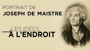 Les Idées à l'endroit n°24 : portrait de Joseph de Maistre