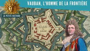 La Petite Histoire : Vauban, artisan des frontières de la France