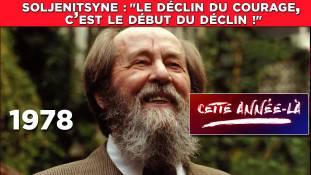 Cette année là n°14 : 1978 - Alexandre Soljenitsyne : "Le déclin du courage, c’est le début du déclin !"
