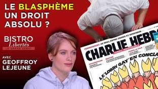 Bistro Libertés avec Geoffroy Lejeune (Valeurs Actuelles) : Le blasphème, un droit absolu ?