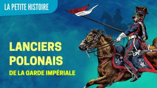 La Petite Histoire : Les Lanciers polonais de Napoléon