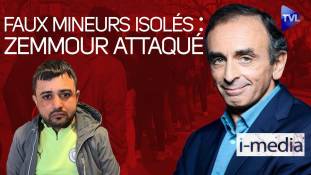 I-Média n°316 – Faux mineurs isolés : Zemmour attaqué