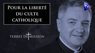 Terres de Mission n°192 avec Mgr Aillet : Pour la liberté du culte catholique