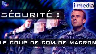 I-Média n°345 – Sécurité. Le coup de com’ de Macron