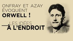 Les Idées à l'Endroit : Onfray et Azay évoquent Orwell !