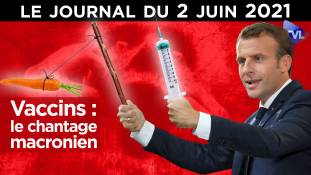 Vaccins : le chantage macronien - JT du mercredi 2 juin 2021