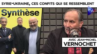 Synthèse avec Jean-Michel Vernochet : Syrie-Ukraine, ces confits qui se ressemblent tant…