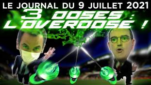 Vaccins : 1 dose, 3 doses, overdose ! - JT du vendredi 9 juillet 2021