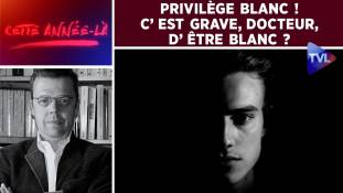 Cette année-là : Privilège blanc ! C’est grave, docteur, d’être Blanc ?