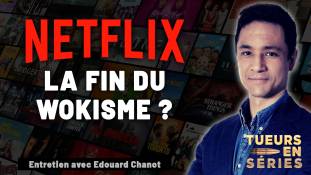 Tueurs en Séries - Vers la fin du WOKISME sur NETFLIX ? - Entretien avec Edouard Chanot