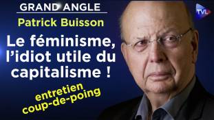 Grand Angle exclusif - Patrick Buisson : Le féminisme, l’idiot utile du capitalisme !