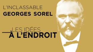 Les idées à l'endroit : Georges Sorel, l’inclassable