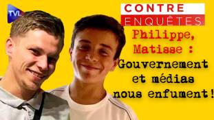 Contre-enquêtes - Affaires Philippe, Matisse : comment gouvernement et médias nous enfument !
