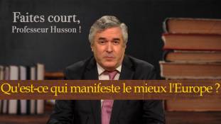 Faites court, professeur Husson - Qu'est-ce qui manifeste le mieux l'Europe ?