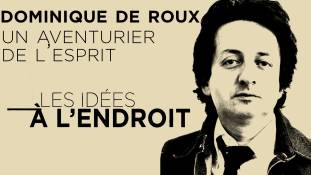 Les idées à l'endroit - Dominique de Roux : un aventurier de l’esprit