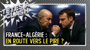 Têtes à Clash - France-Algérie : en route vers le pire ?