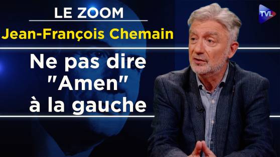Zoom - Jean-François Chemain : La gauche, une idéologie érigée en religion sans cœur
