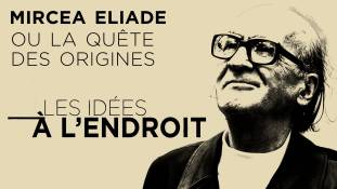 Les idées à l'endroit - Mircea Eliade, historien des religions